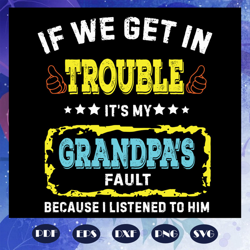 If-We-Get-In-Trouble-It-is-My-Grandpas-Fault-svg-FD07082020.jpg