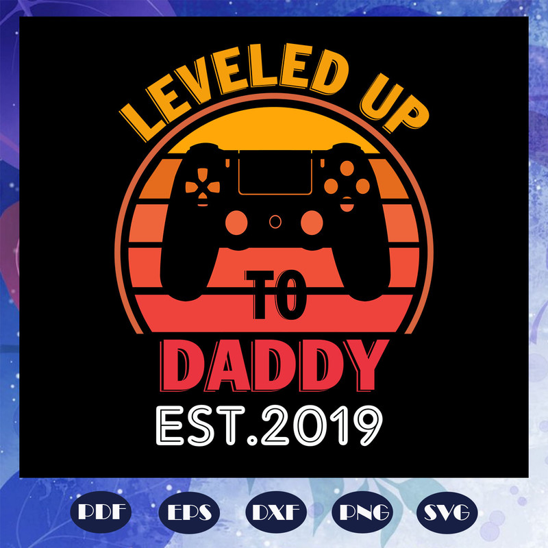 Leveled-Up-To-Daddy-Est-2019-Svg-FD07082020.jpg