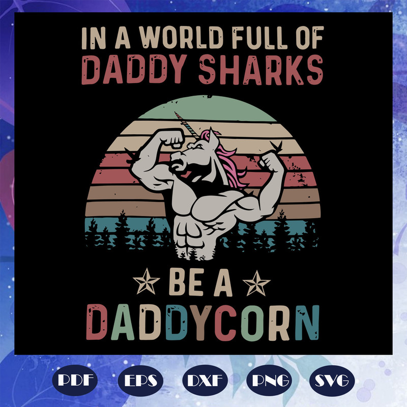 In-a-world-full-of-daddy-sharks-be-a-daddycorn-svg-FD07082020103.jpg