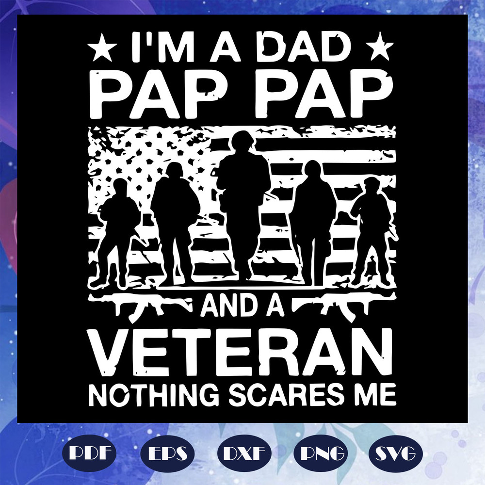 I-am-a-dad-pap-pap-and-a-veteran-nothing-scares-me-svg-FD07082020.jpg