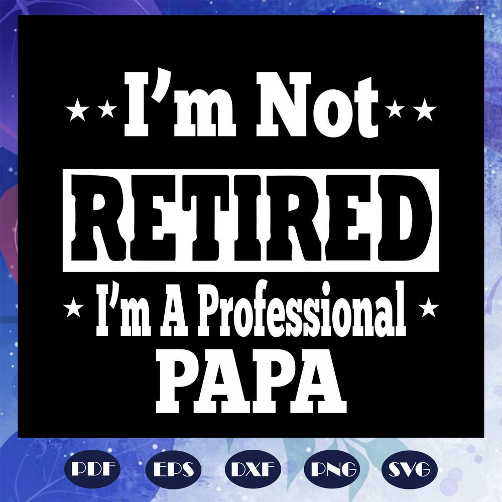 I-am-not-retired-I-am-a-professional-papa-svg-FD07082020.jpg