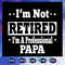 I-am-not-retired-I-am-a-professional-papa-svg-FD07082020.jpg
