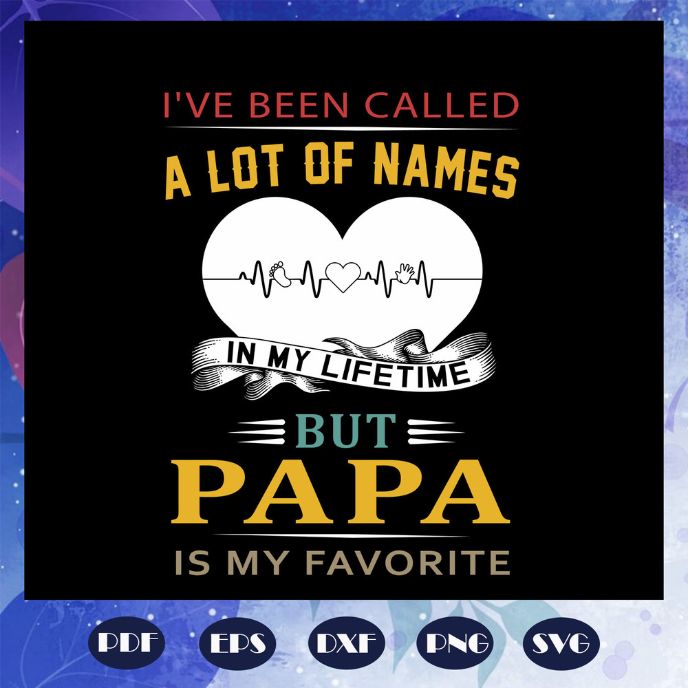 I-have-been-called-a-lot-of-names-in-my-lifetime-but-papa-is-my-favorite-svg-FD07082020.jpg