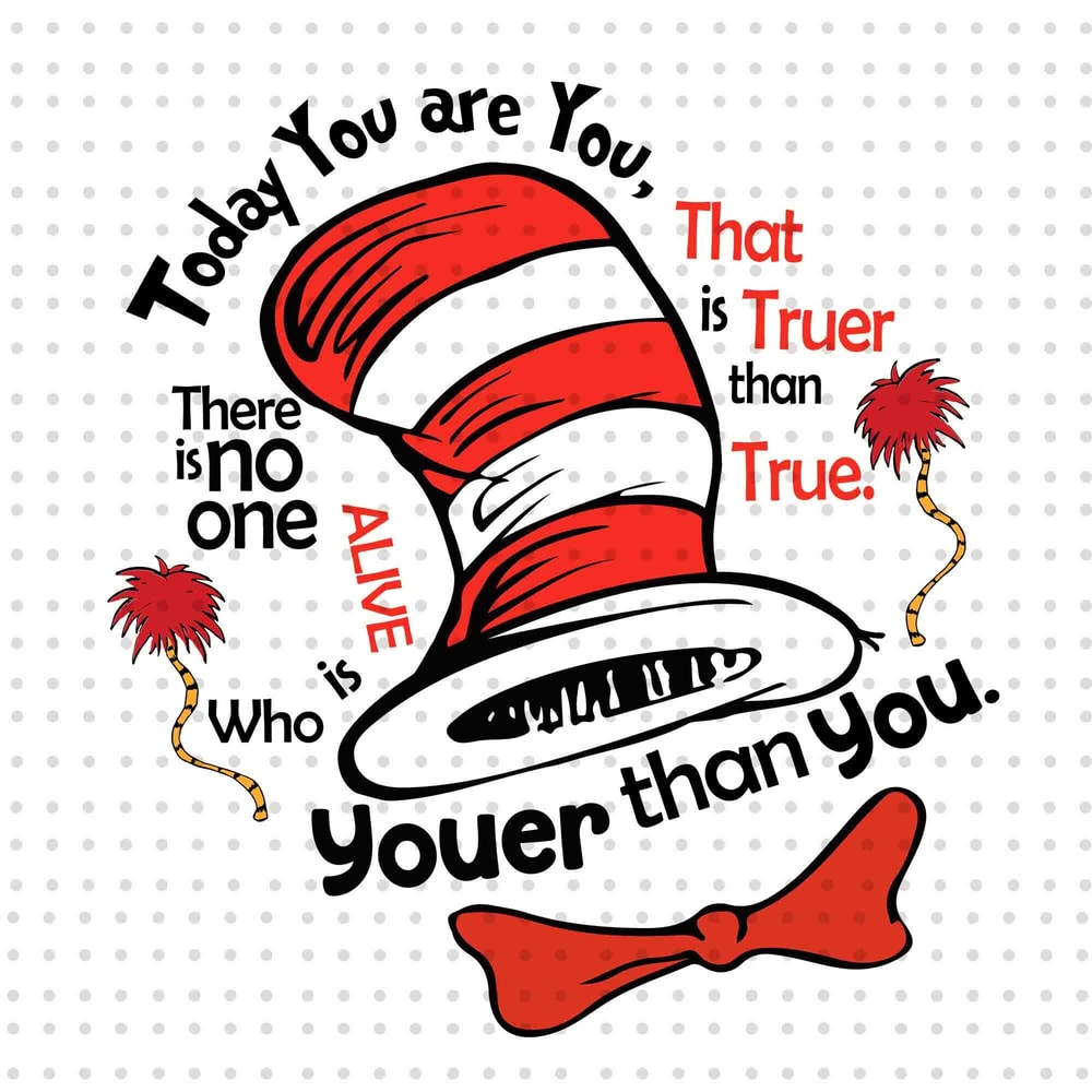 Today You Are You PNG, Youer Than You Png, Cat In The Hat Png, Dr Seuss Png, Read Across America Png, Thing 1 Thing 2, Teacher Shirt Design.jpg