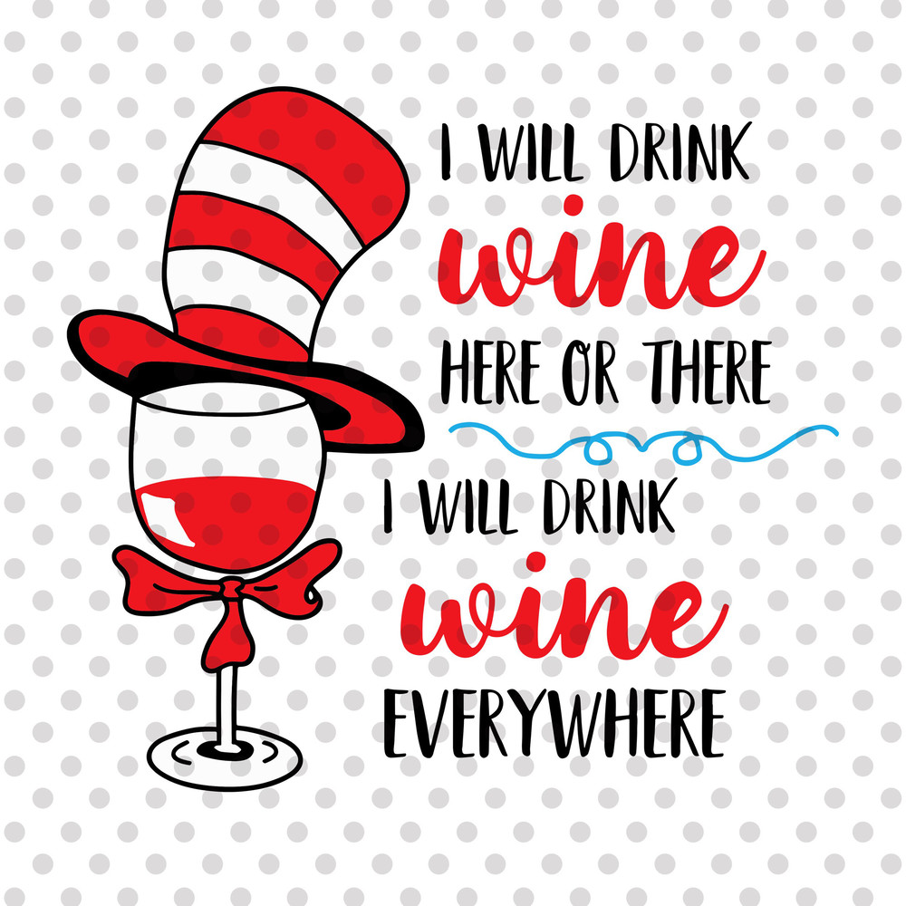 I will drink here or there I will drink everywhere png, Wine png, The Thing png, The Cat in the Hat png, Read Across America Day png.jpg