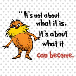 its not about what it is, its about what it can become png, book quotes png, read across america day png, teacher png, s