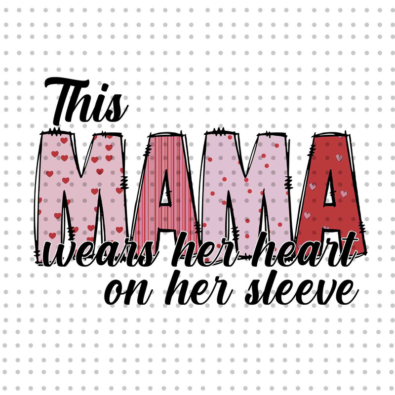 This Mama Wear Her Heart On Her Sleeve SVG, Mama Hearts Svg, Mama Shirt Design, Mother's Day Svg, Mom Life Svg, Valentine Mama Svg.jpg