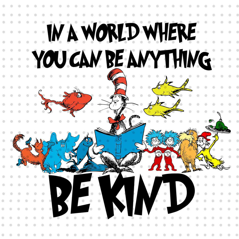 In a World Where You Can Be Anything Be Kind PNG, Dr Seuss Png, Dr Seuss Day Png, Read across America Png, School Png, Teacher Dr Seuss Png.jpg