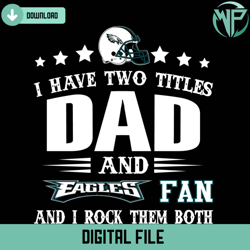 i have two titles dad and eagles fan svg