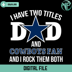 i have two titles dad and cowboys fan and i rock them both svg 2