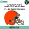 Browns I Will Be There For You Svg - Gossfi.com.jpg