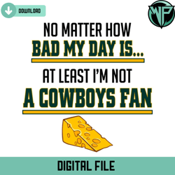 no matter how bad my day is at least im not a cowboys fan svg