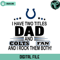 i have two titles dad and colts fan and i rock them both svg
