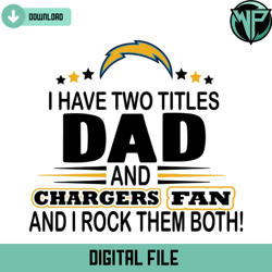 i have two titles dad and chargers fan and i rock them both svg