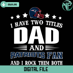 i have two titles dad and patriots fan svg