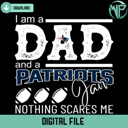 im a dad and a patriots fan nothing scares me svg