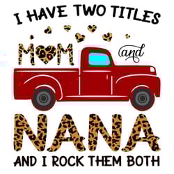 i have two titles mom and nana svg, two titles, mom svg, mother svg, mama svg, mum svg, nana svg, grandma svg, gift fr m