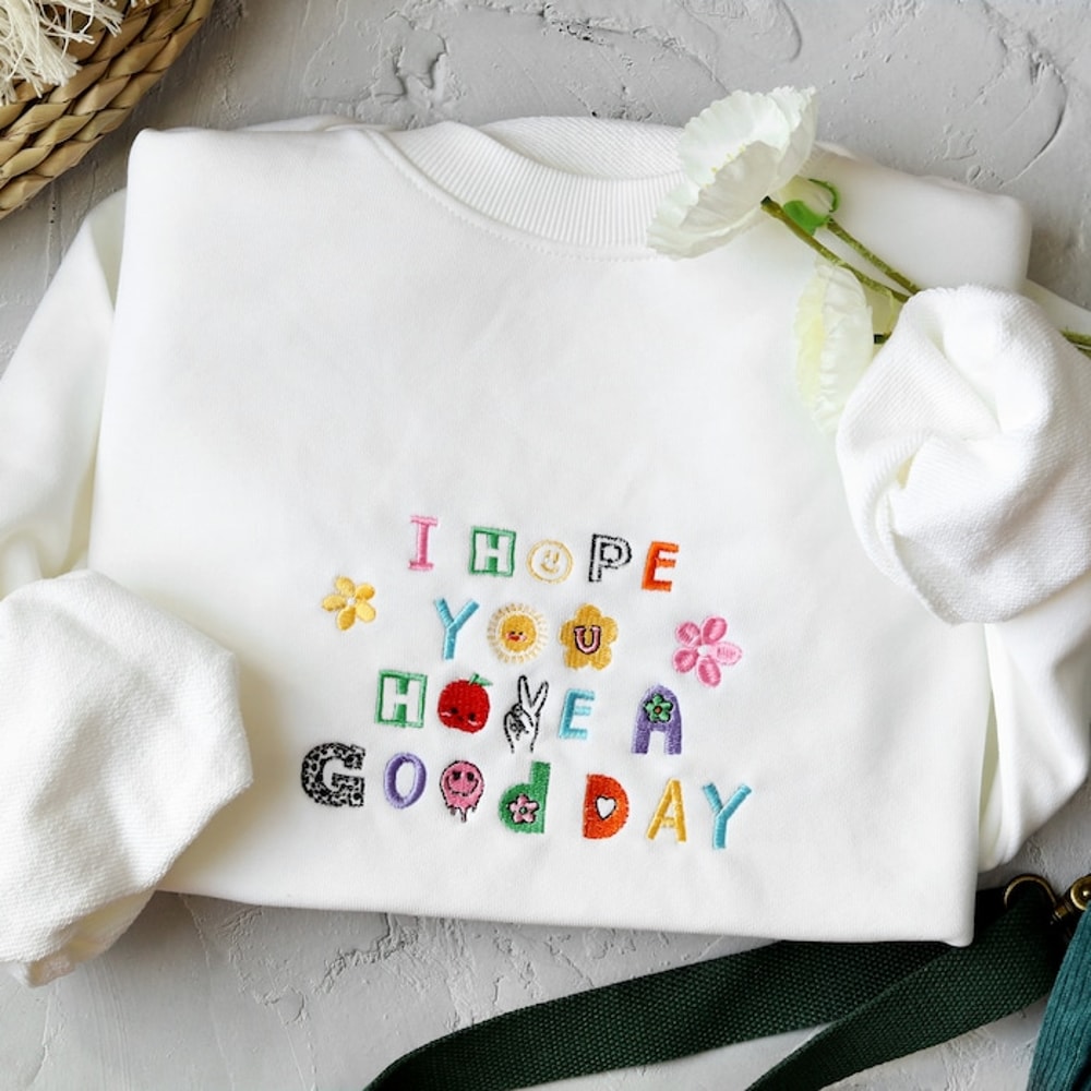 I Hope You Have A Good Day Embroidered Sweatshirt,Embroidered Crewneck, Smiley Faces,,Gifts For Her,Preppy Sweatshirt.jpg