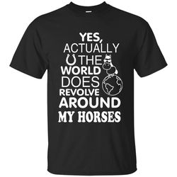 the world does revolve around my horses t shirts, sport t-shirt, valentine gift