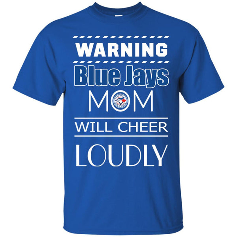 Warning Mom Will Cheer Loudly Toronto Blue Jays T Shirts.jpg