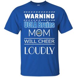 Warning Mom Will Cheer Loudly UCLA Bruins T Shirts, Sport T-Shirt, Valentine Gift