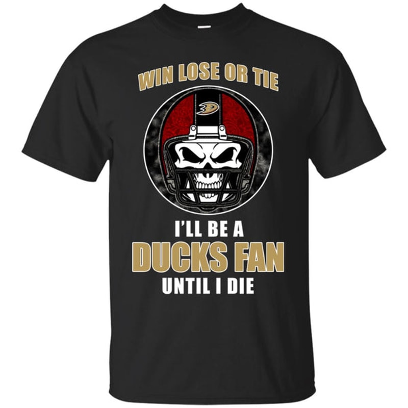 Win Lose Or Tie Until I Die I'll Be A Fan Anaheim Ducks Black T Shirts 1.jpg