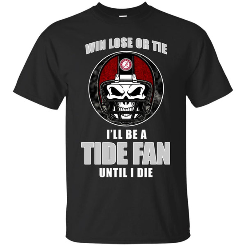 Win Lose Or Tie Until I Die I'll Be A Fan Alabama Crimson Tide Cardinal T Shirts.jpg