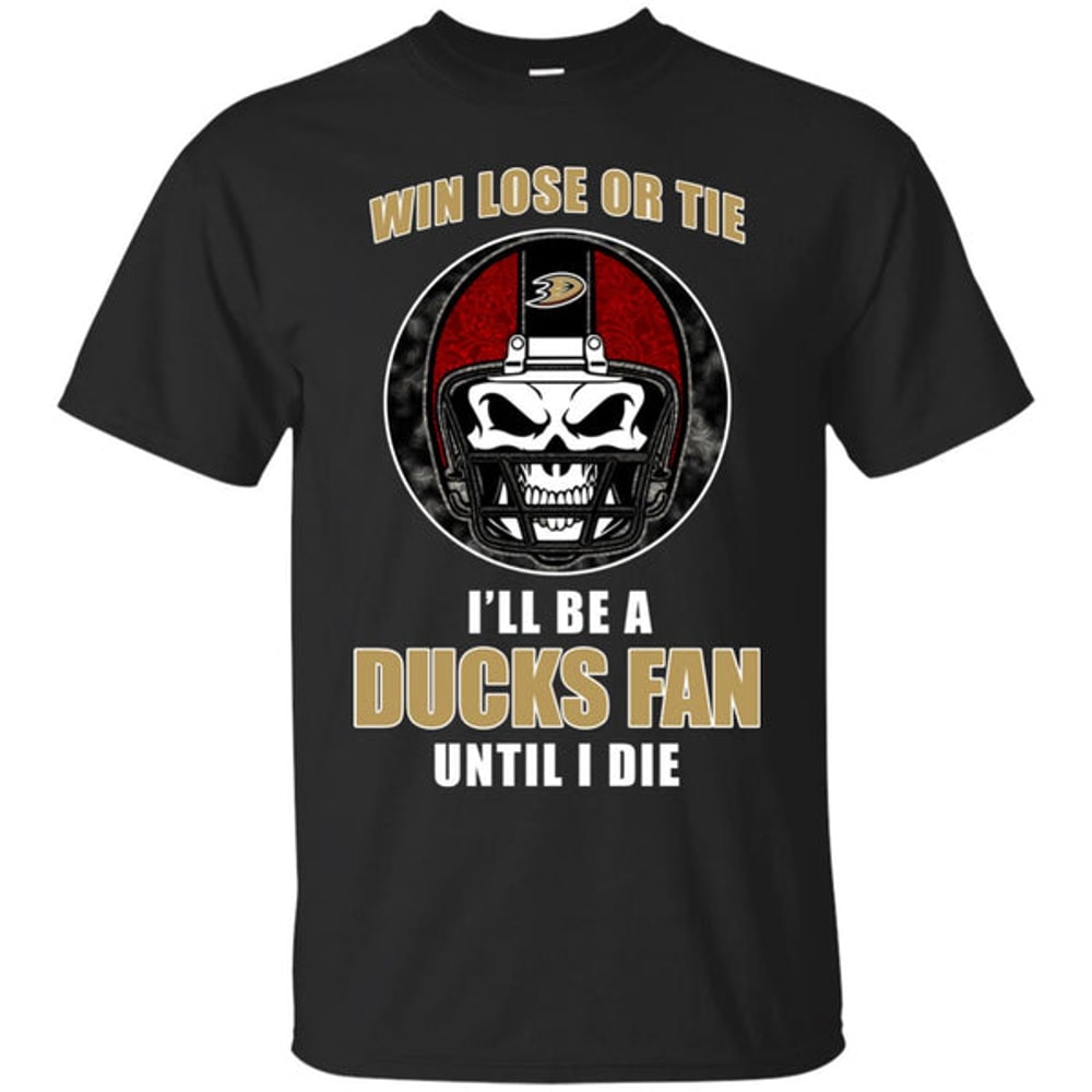 Win Lose Or Tie Until I Die I'll Be A Fan Anaheim Ducks Black T Shirts.jpg