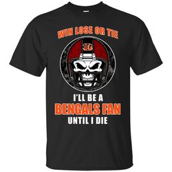 Win Lose Or Tie Until I Die I'll Be A Fan Cincinnati Bengals Black T Shirts 1, Sport T-Shirt, Valentine Gift