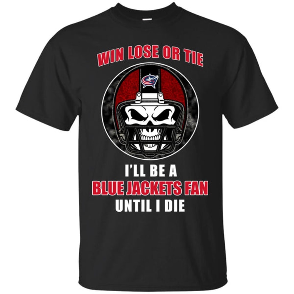 Win Lose Or Tie Until I Die I'll Be A Fan Columbus Blue Jackets Royal T Shirts.jpg