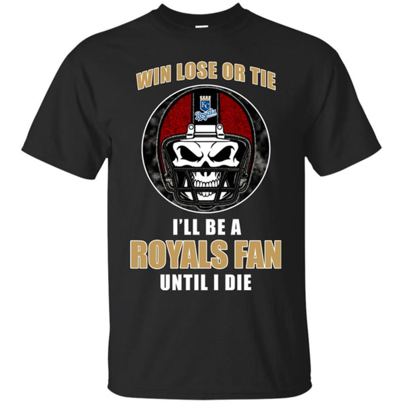 Win Lose Or Tie Until I Die I'll Be A Fan Kansas City Royals Royal T Shirts.jpg