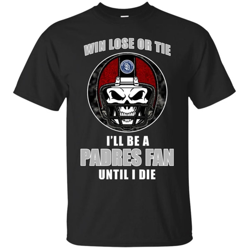 Win Lose Or Tie Until I Die I'll Be A Fan San Diego Padres Navy T Shirts.jpg