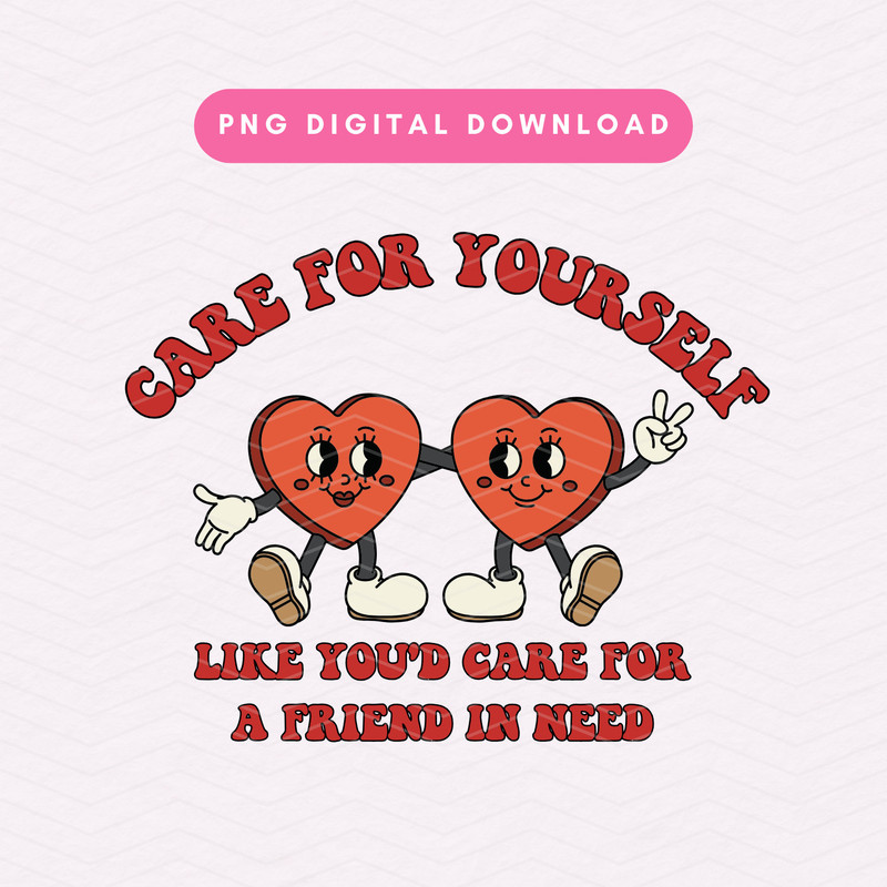 Care For Yourself Like You'd Care For A Friend In Need PNG, Trendy Self Love PNG, Retro Kindness Sublimation Graphic.jpg