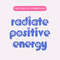 Radiate Positive Energy PNG, Trendy Positivity PNG, Affirmation Sublimation Graphic.jpg