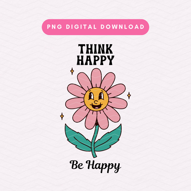 Think Happy Be Happy PNG, Trendy Think Happy PNG, Retro Flower Digital Download .jpg