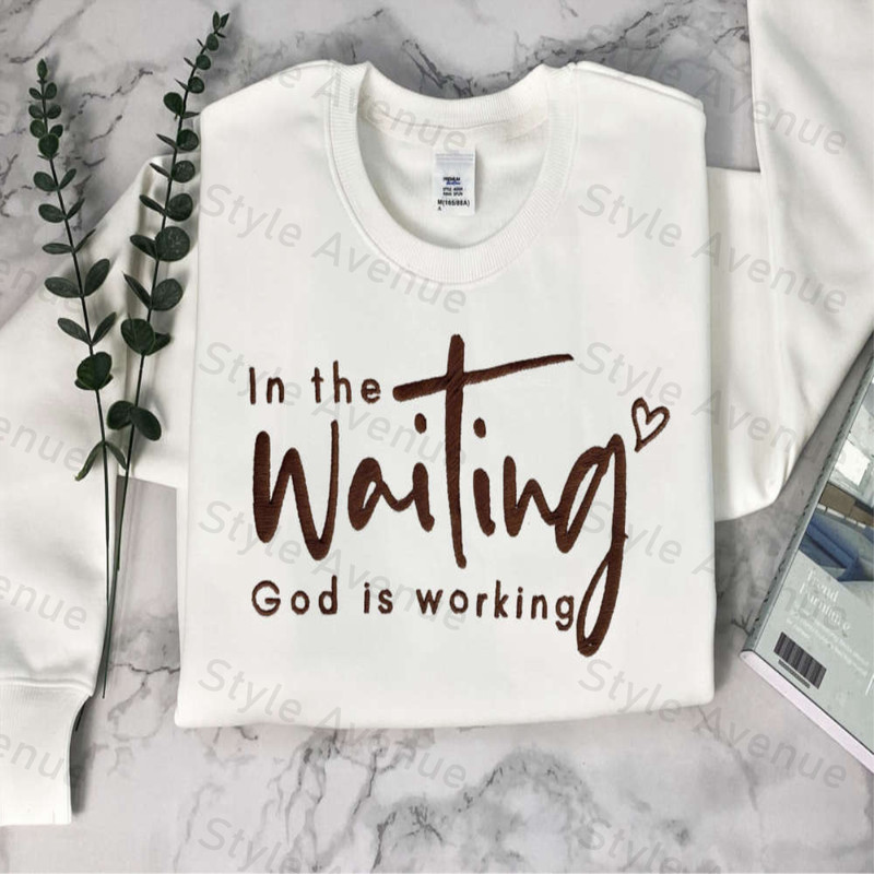Embroidered In The Waiting God Is Working Sweatshirt, Best Gift For Christmas.jpg