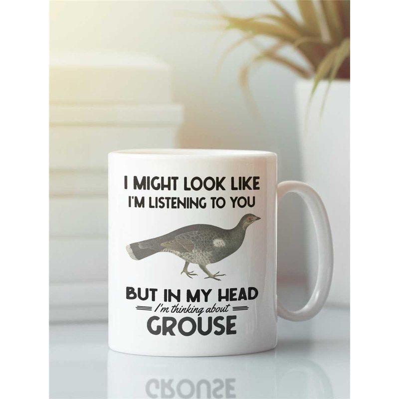 Grouse Mug, Grouse Lover Gifts, Funny Grouse Coffee Cup, I Might Look Like I'm Listening to you but in my Head I'm Think.jpg