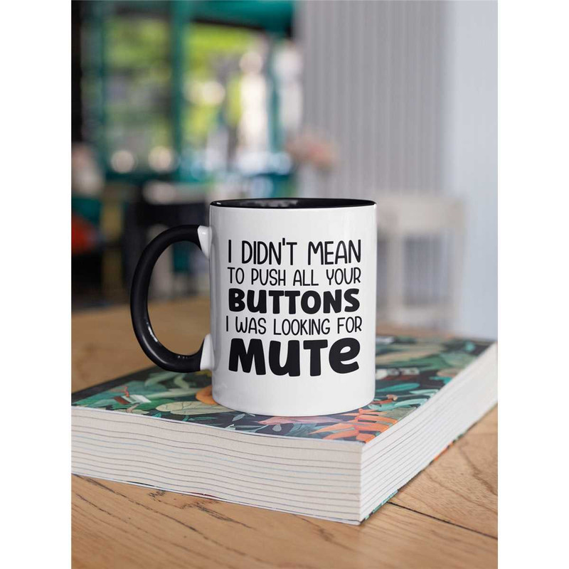 I Didn't Mean to Push all Your Buttons I was Looking for Mute, Funny Sarcastic Mug, Sassy Quotes Gift, Funny Adult Coffe.jpg