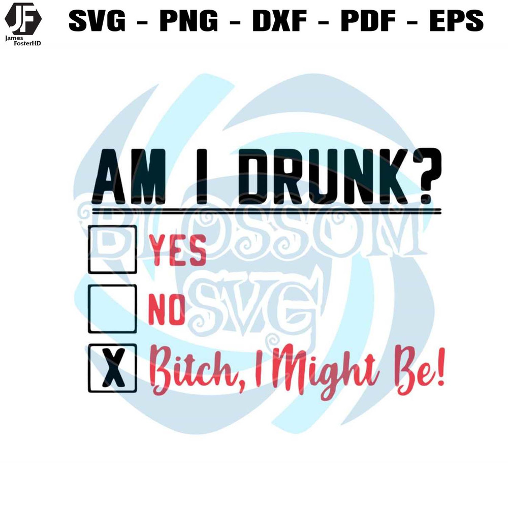 Am I Drunk Yes No Bitch I Might Be SVG Digital Cricut File.jpg