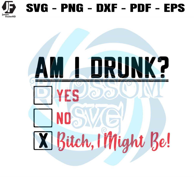 Am I Drunk Yes No Bitch I Might Be SVG Digital Cricut File.jpg
