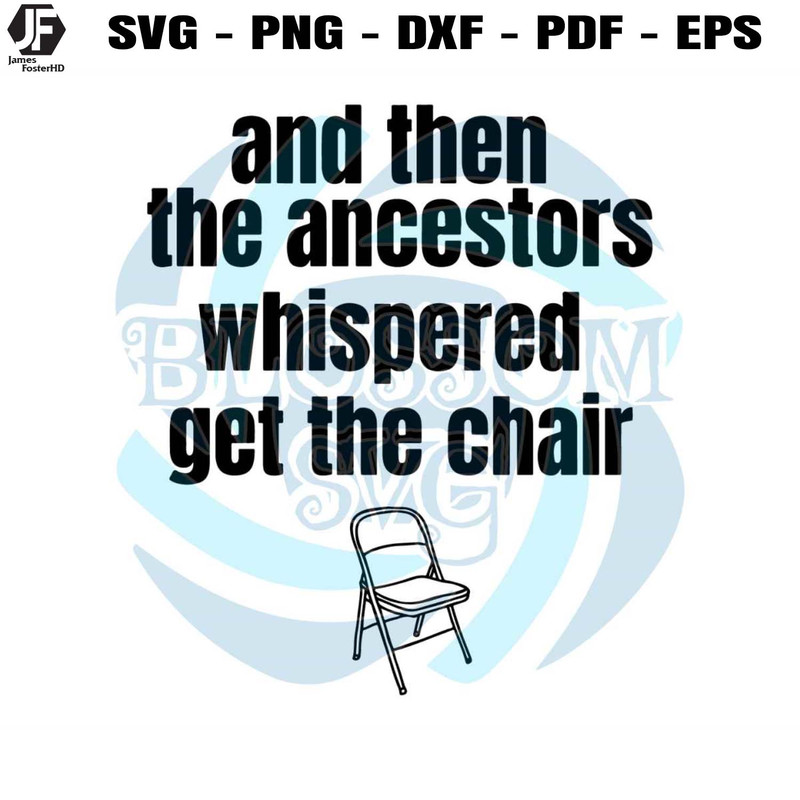 And Then The Ancestors Whispered Get The Chair SVG File.jpg