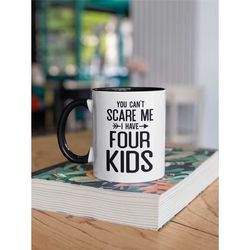 Four Kids Mug, Four Children Gifts, You Can't Scare me I Have Four Kids, Parent of Four, Dad of Four, Mom of Four, Big F