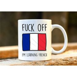 fuck off i'm learning french. france mug. rude mug. france gift. funny francais mugs. french student. profanity gift. 1