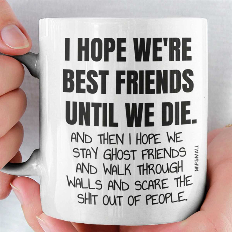Funny Best Friend Mug, I Hope We're Best Friends Until We Die Mug, Gift For Women BFF, Birthday Present For Girlship Bon.jpg