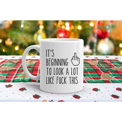 Funny Christmas Mug, It's Beginning To Look A Lot Like Fuck This Mug, Sarcastic Holiday Mug, Christmas Rude Coffee Mug,