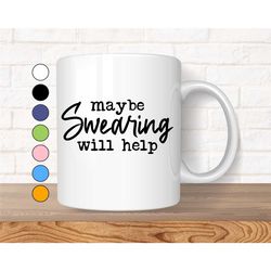 Funny Coffee Mug, Sarcastic Mug, Quotes Mug, Funny Mug With Sayings, Gift For Her, Mugs With Sayings, Maybe Swearing Wil