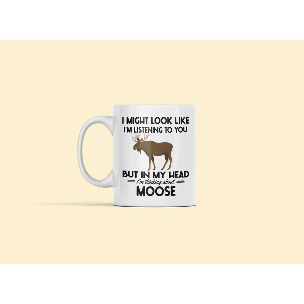 Funny Moose Mug, Moose Gifts, I Might Look Like I'm Listening to You but in My Head I'm Thinking About Moose, Moose Love.jpg