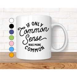 Funny Mug, Sarcastic Mug, Quotes Mug, Funny Mug With Sayings, Gift For Her, Mugs With Sayings, If Only Common Sense Was.
