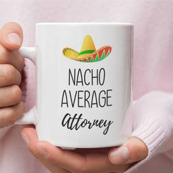 Funny Nacho Average Attorney Gift for Attorney Mug Lawyer Gift for Lawyer Law School Graduation Gift Attorney Gift for W