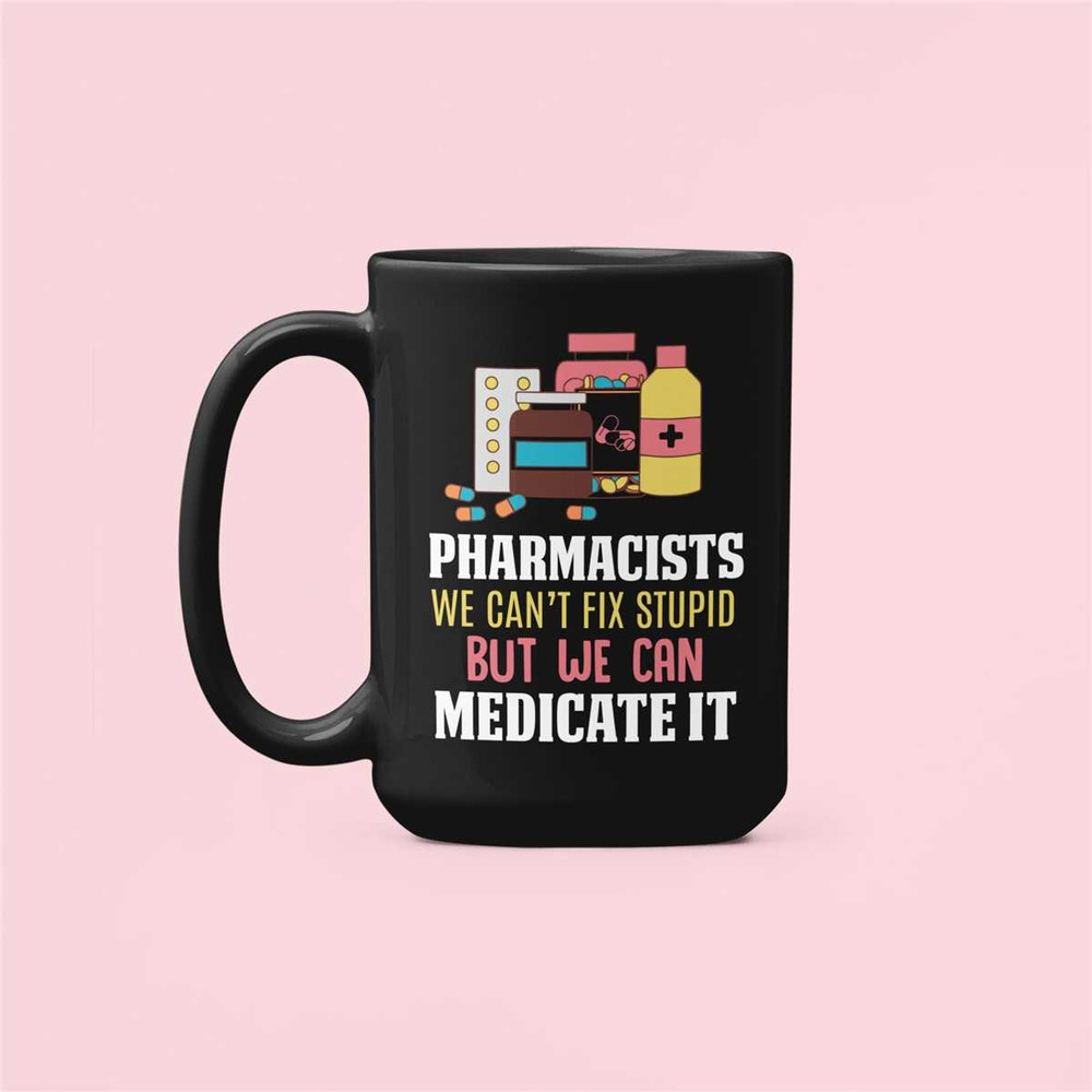 Funny Pharmacist Mug, Pharmacist Gifts, We Can't Fix Stupid but We can Medicate it, Parmacy Coffee Cup, Pharmacist Birth.jpg